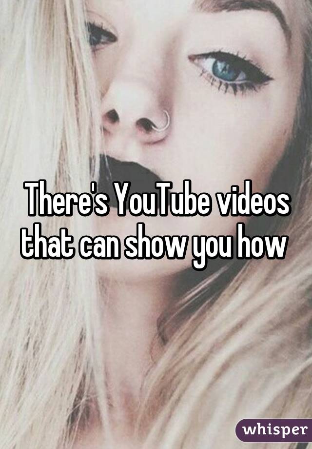 There's YouTube videos that can show you how 