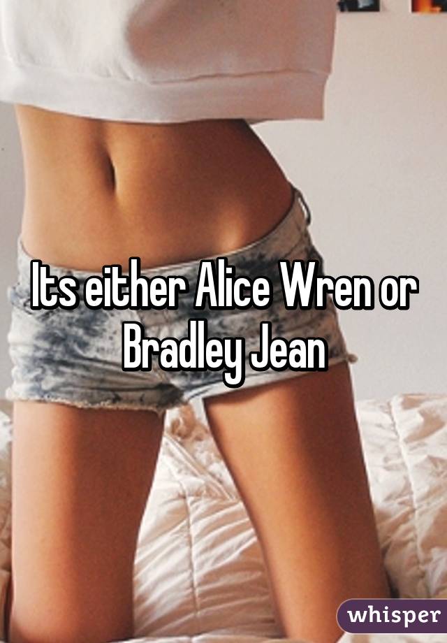 Its either Alice Wren or Bradley Jean