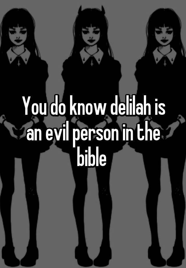 you-do-know-delilah-is-an-evil-person-in-the-bible