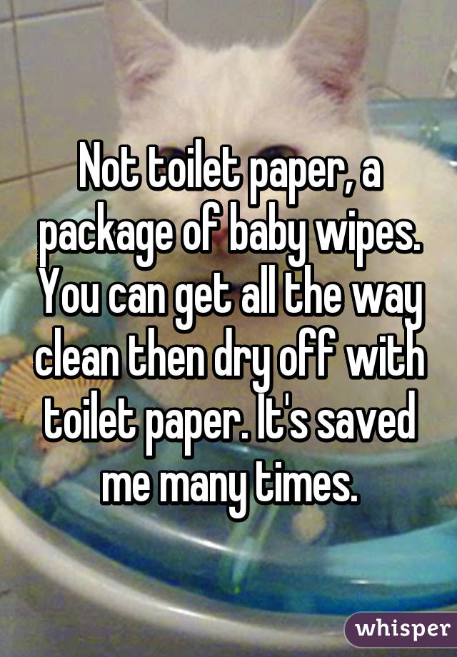 Not toilet paper, a package of baby wipes. You can get all the way clean then dry off with toilet paper. It's saved me many times.