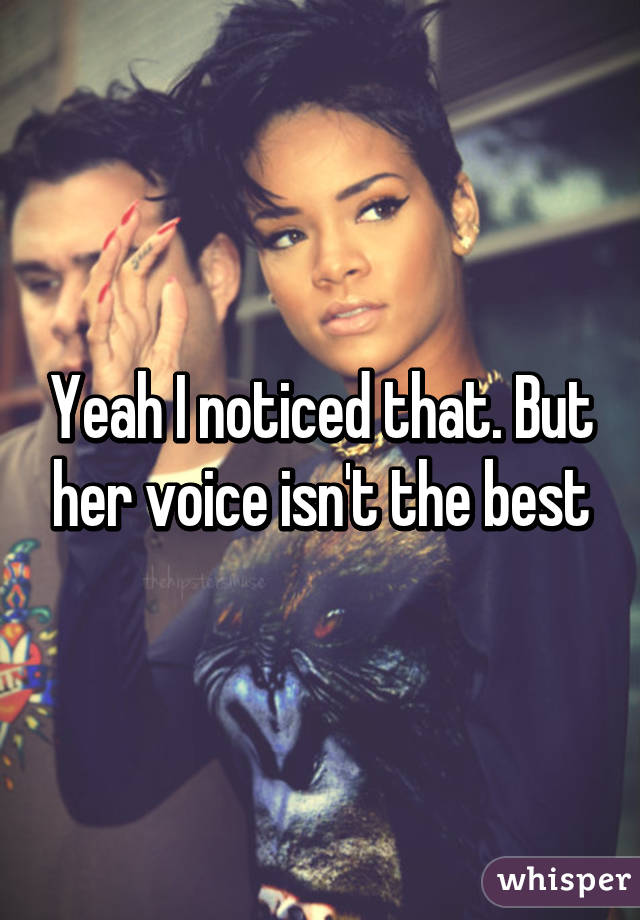 Yeah I noticed that. But her voice isn't the best