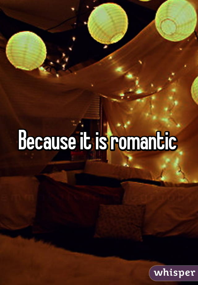 Because it is romantic 