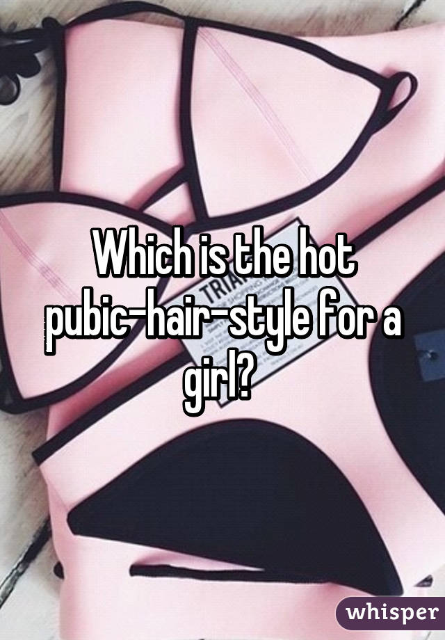 Which is the hot pubic-hair-style for a girl?