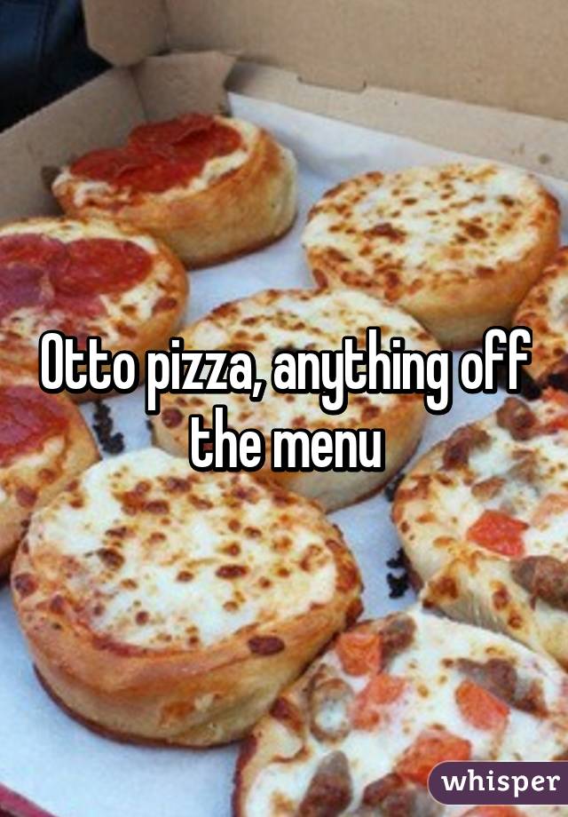 Otto pizza, anything off the menu