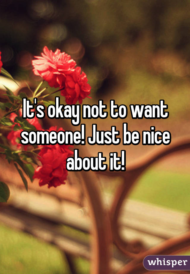 It's okay not to want someone! Just be nice about it!