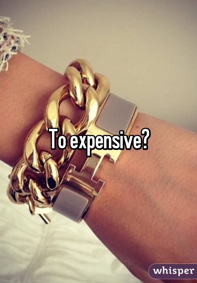 To expensive?