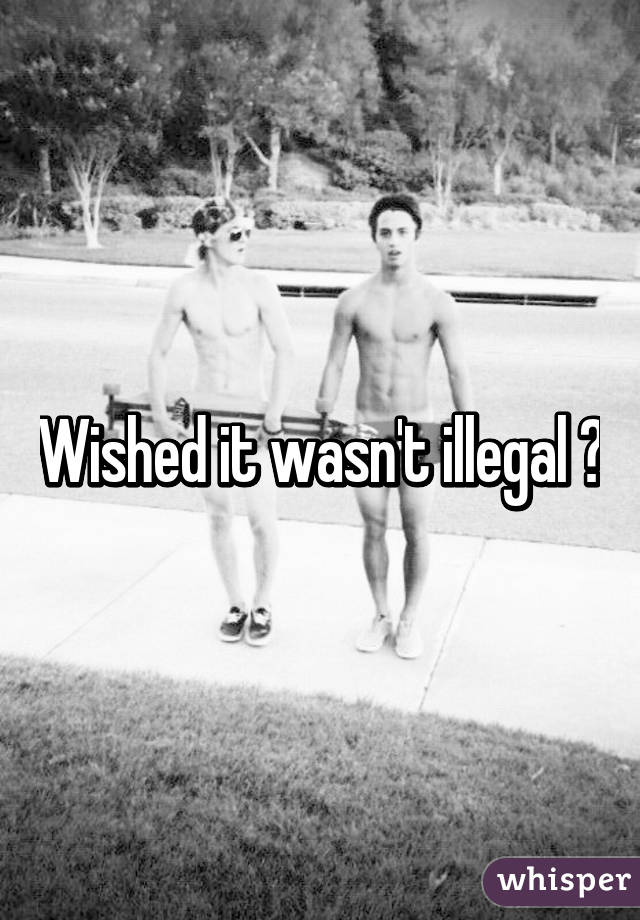 Wished it wasn't illegal 😉