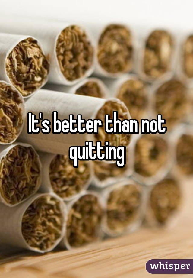 It's better than not quitting