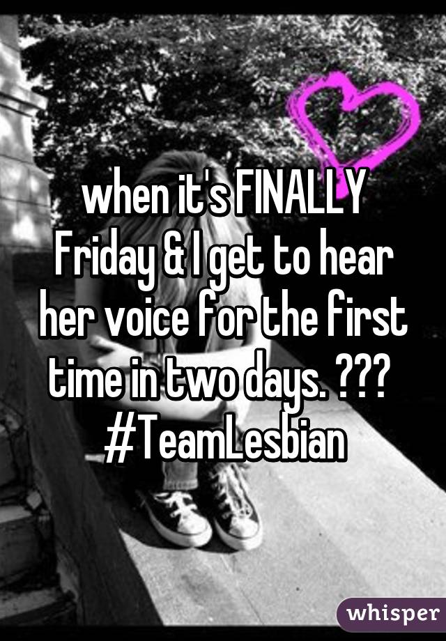 when it's FINALLY Friday & I get to hear her voice for the first time in two days. 😍❤️ 
#TeamLesbian