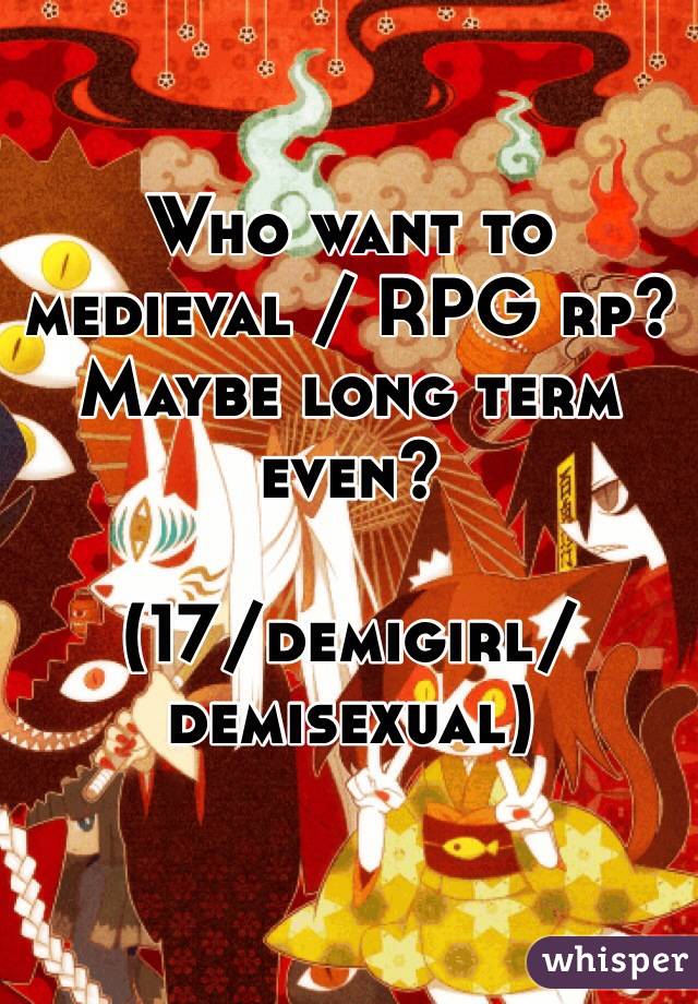 Who want to medieval / RPG rp? Maybe long term even?

(17/demigirl/demisexual)
