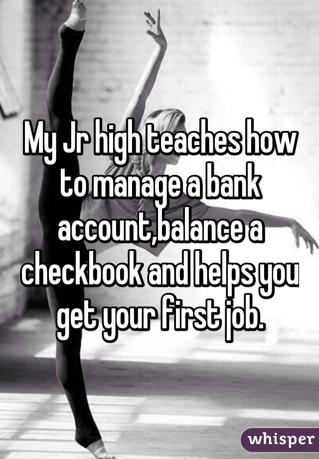 My Jr high teaches how to manage a bank account,balance a checkbook and helps you get your first job.