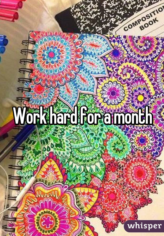 Work hard for a month