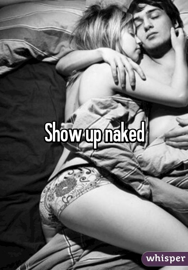 Show up naked