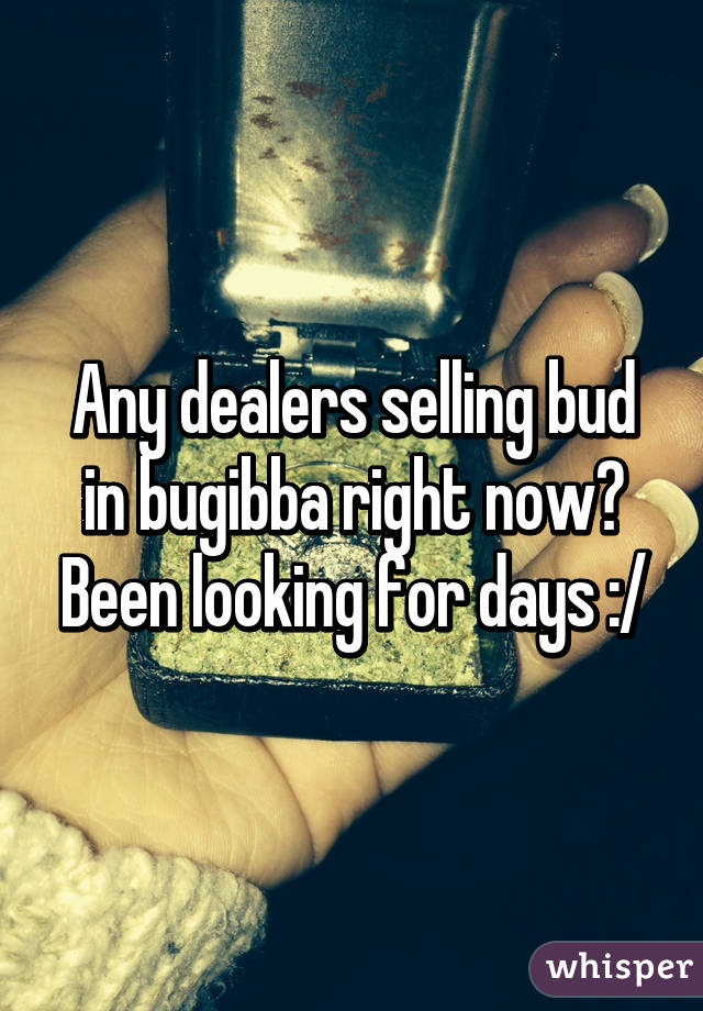 Any dealers selling bud in bugibba right now? Been looking for days :/