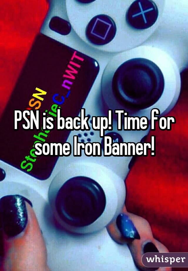 PSN is back up! Time for some Iron Banner!