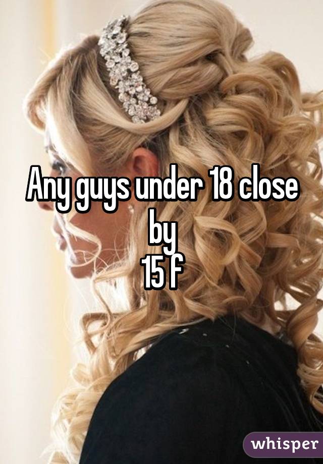 Any guys under 18 close by
15 f