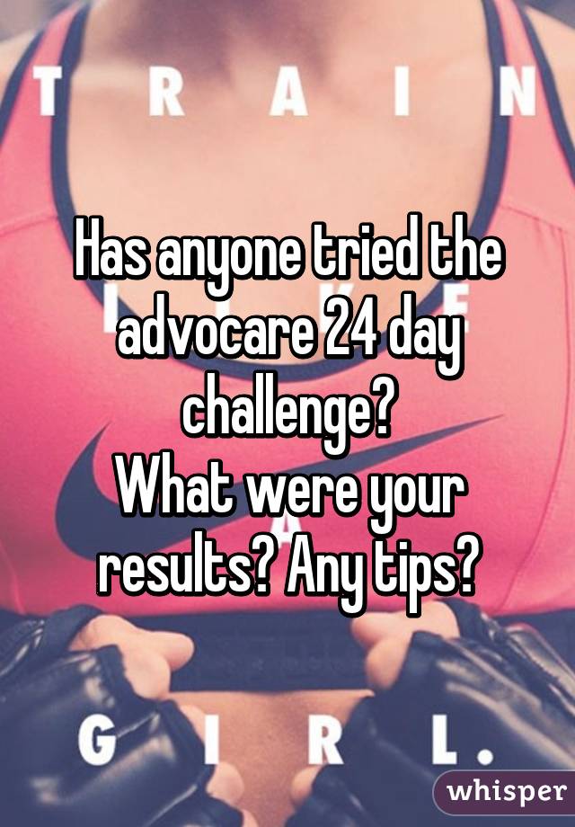 Has anyone tried the advocare 24 day challenge?
What were your results? Any tips?