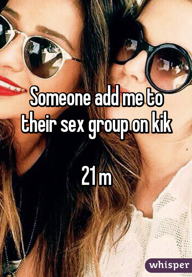 Someone add me to their sex group on kik

21 m
