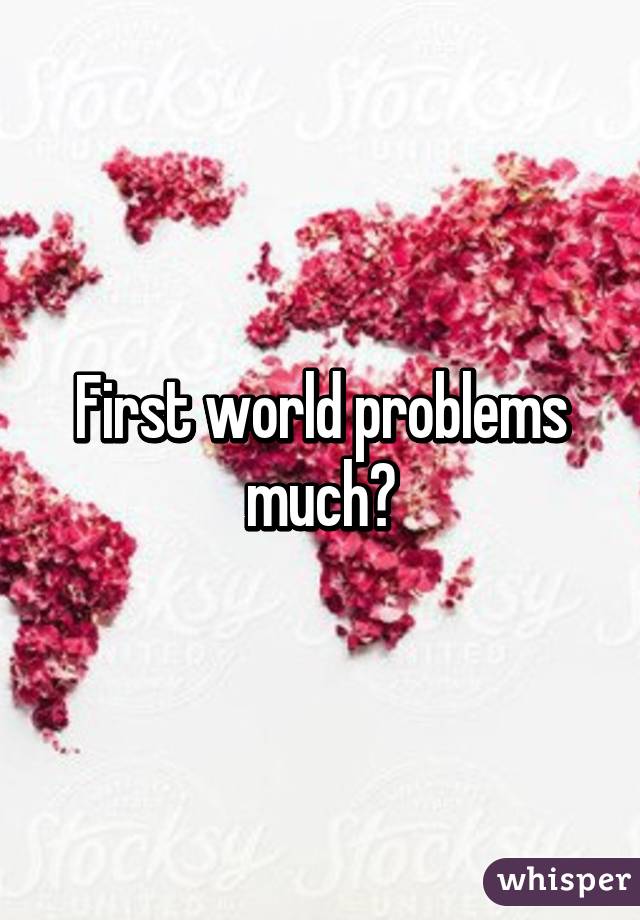 First world problems much?