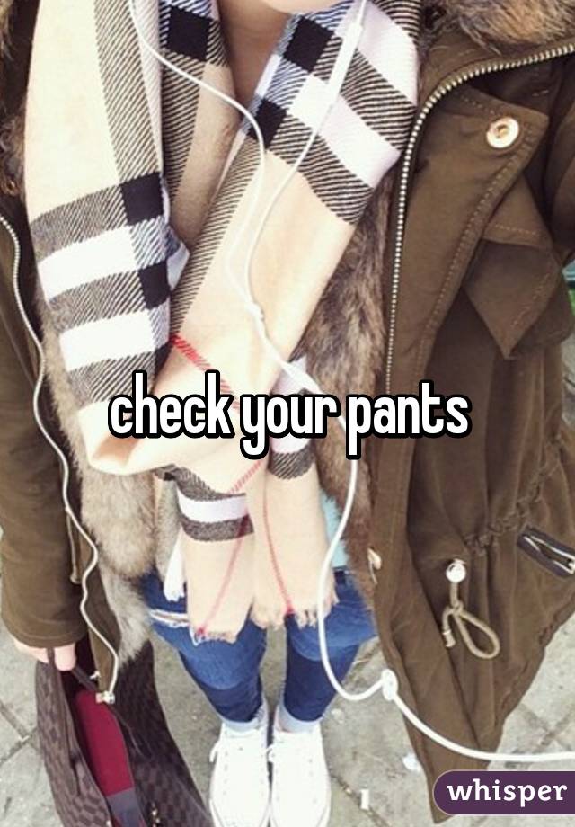 check your pants