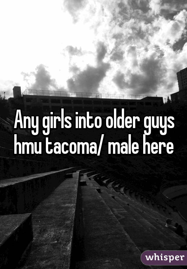 Any girls into older guys hmu tacoma/ male here