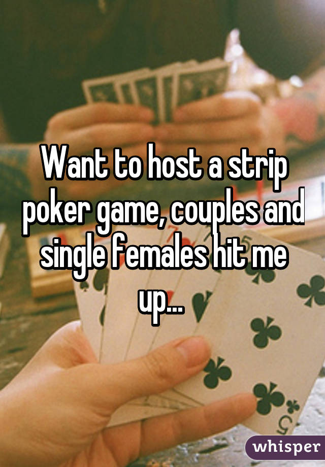 Want to host a strip poker game, couples and single females hit me up... 