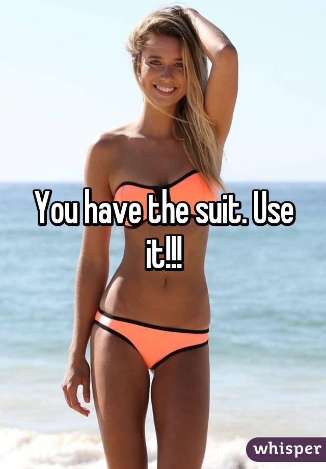 You have the suit. Use it!!!