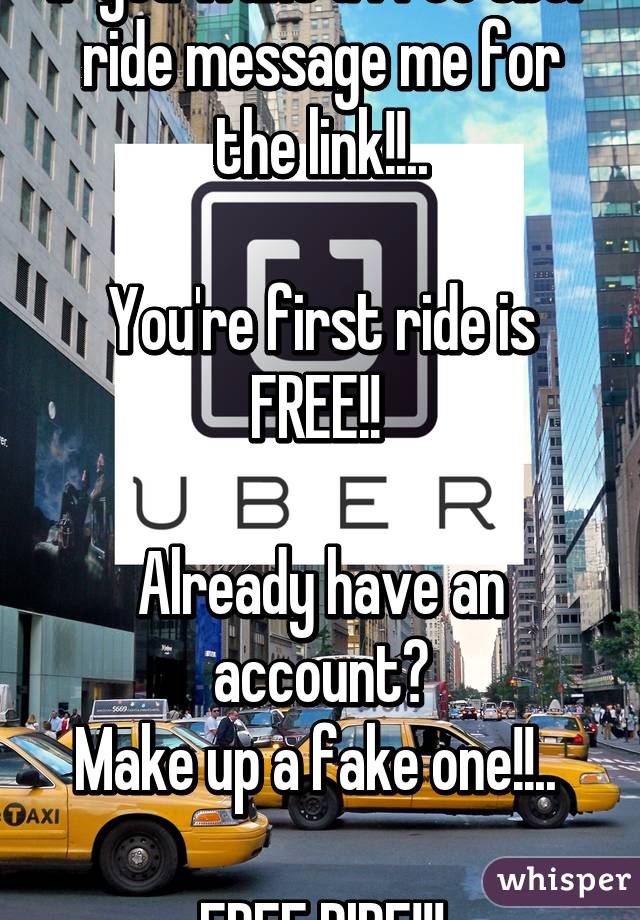 If you want a free Uber ride message me for the link!!..

You're first ride is FREE!! 

Already have an account?
Make up a fake one!!.. 

FREE RIDE!!!