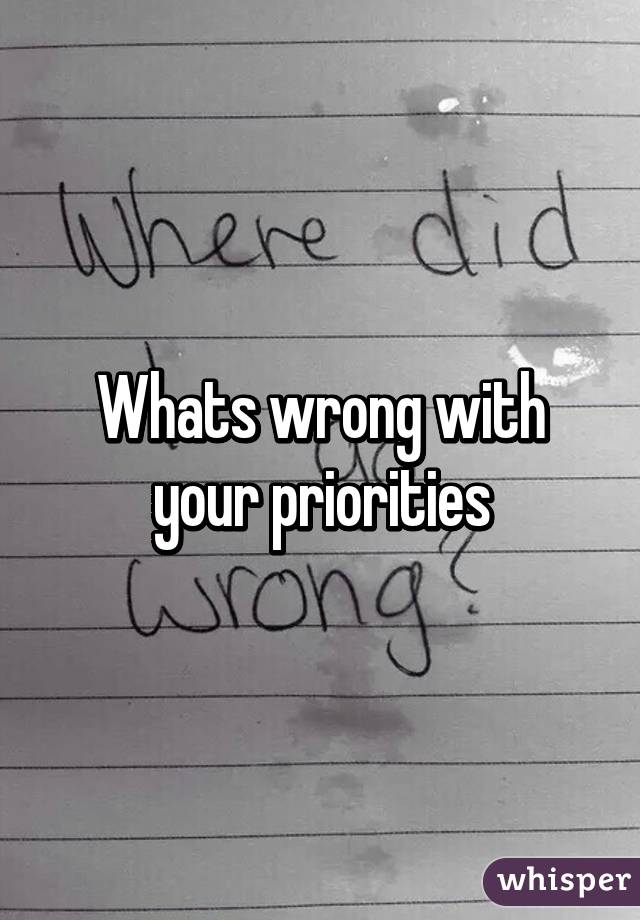 Whats wrong with your priorities