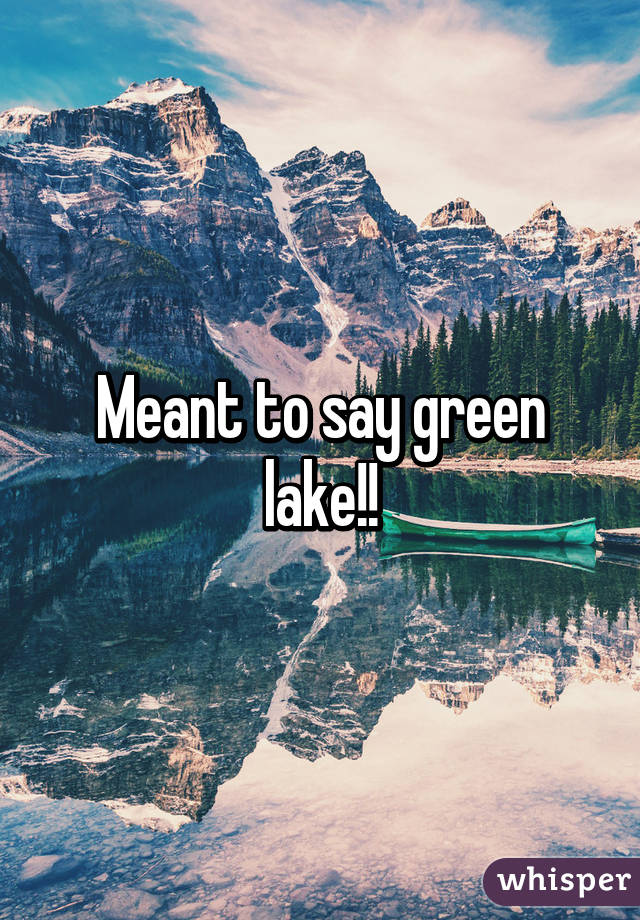 Meant to say green lake!!