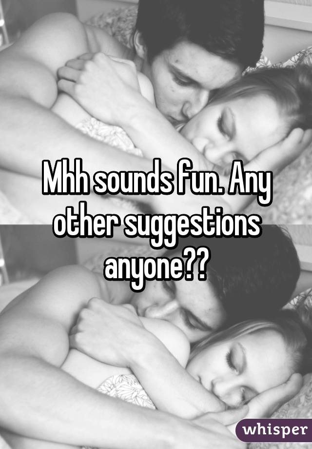 Mhh sounds fun. Any other suggestions anyone??