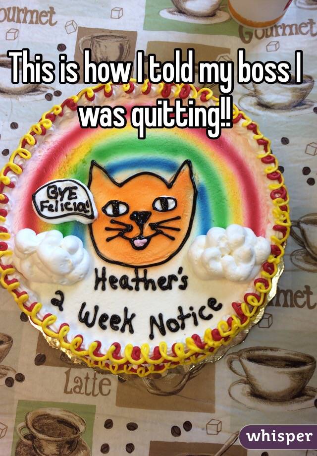 This is how I told my boss I was quitting!! 