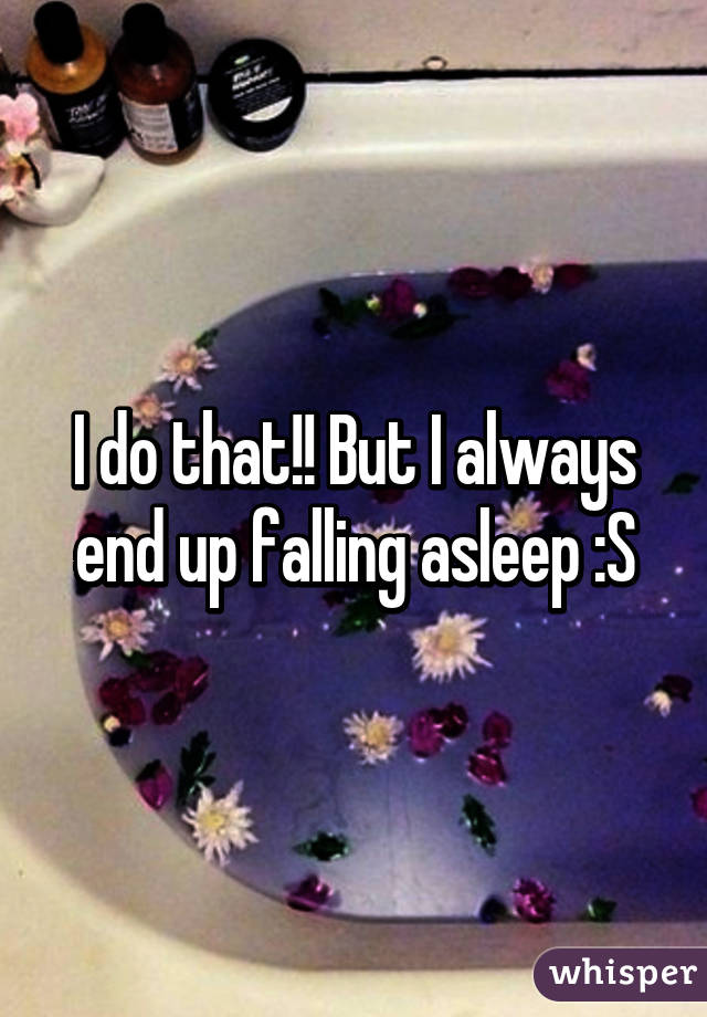 I do that!! But I always end up falling asleep :S