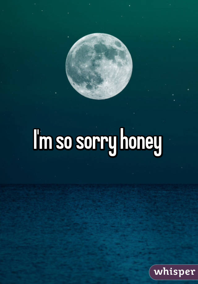 I'm so sorry honey 