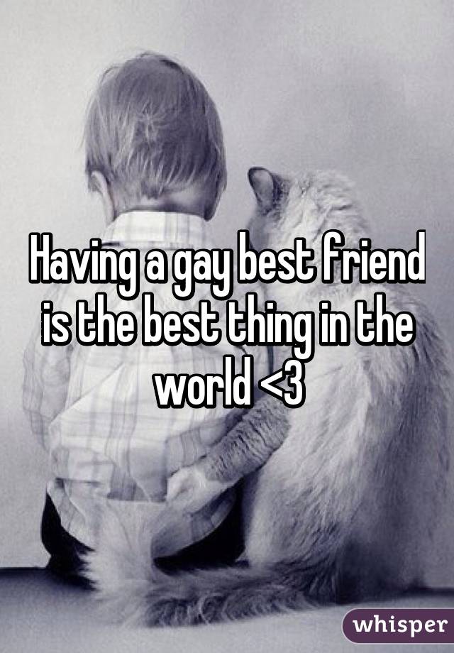 Having a gay best friend is the best thing in the world <3