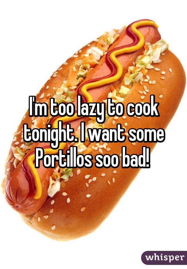 I'm too lazy to cook tonight. I want some Portillos soo bad! 