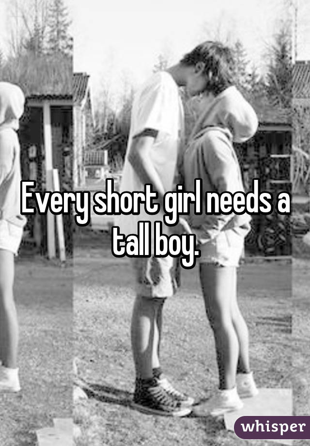 Every short girl needs a tall boy.