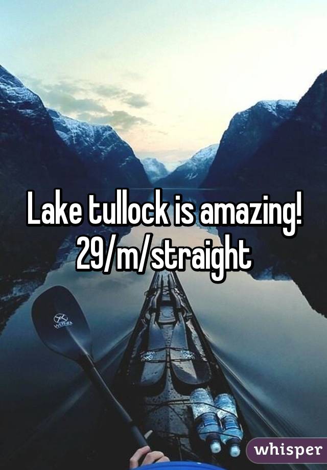 Lake tullock is amazing! 29/m/straight