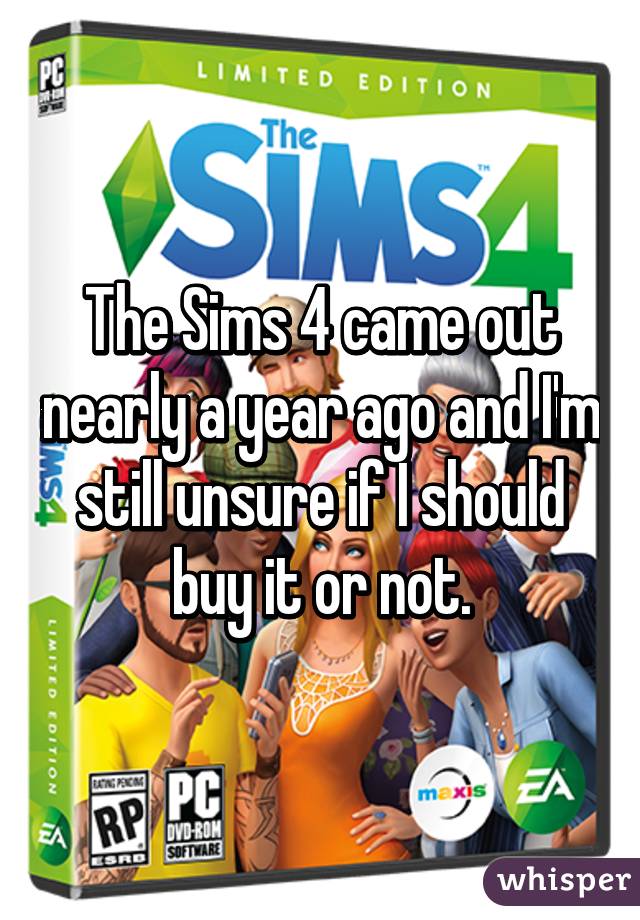 The Sims 4 came out nearly a year ago and I'm still unsure if I should buy it or not.