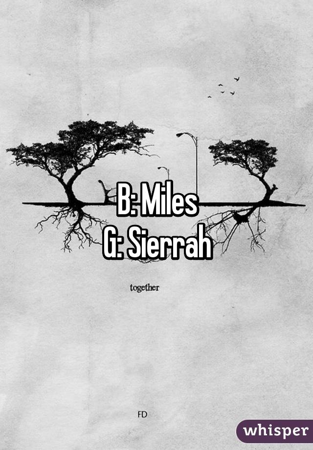 B: Miles
G: Sierrah