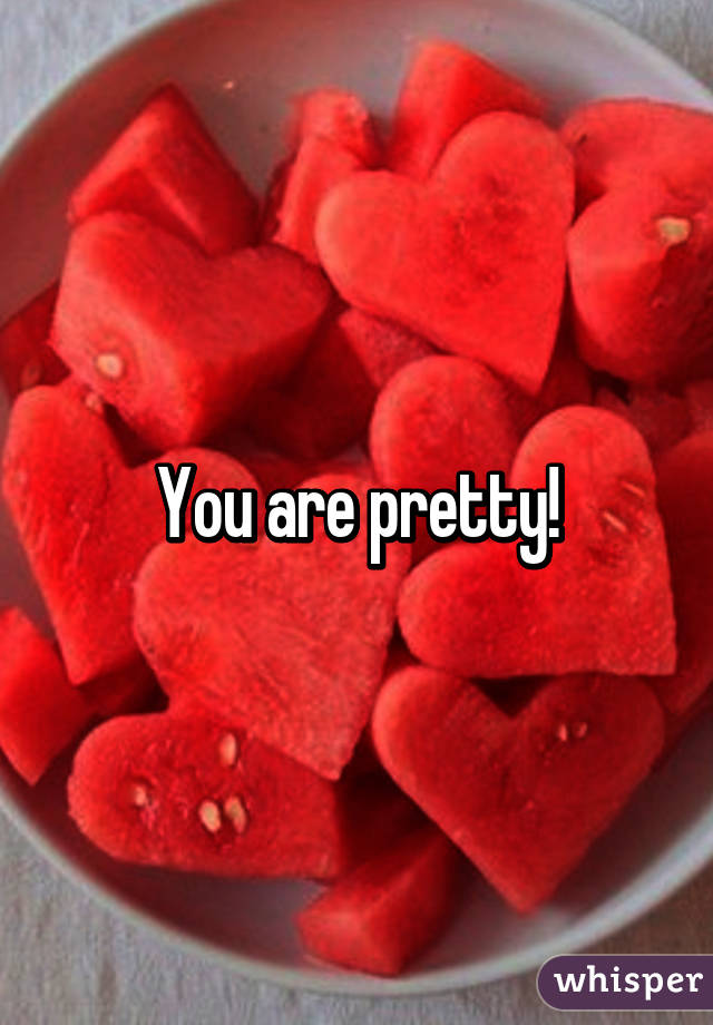 You are pretty!