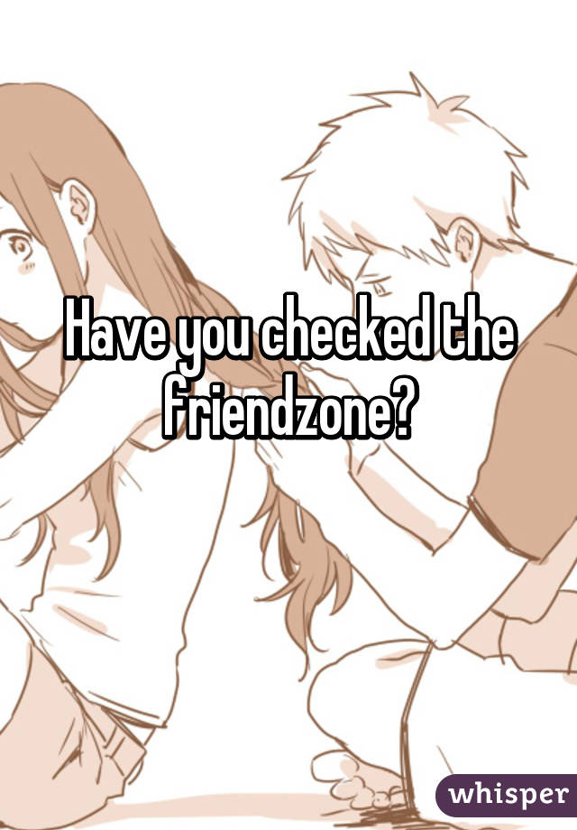 Have you checked the friendzone?
