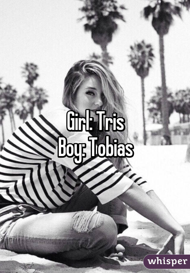 Girl: Tris
Boy: Tobias