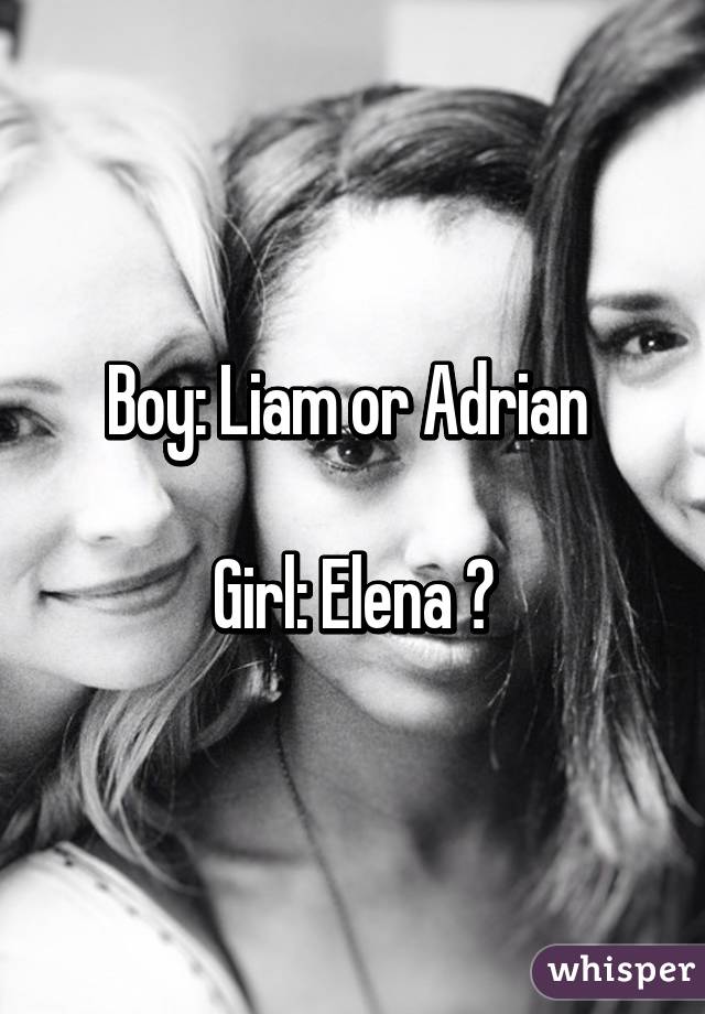 Boy: Liam or Adrian 

Girl: Elena 💕