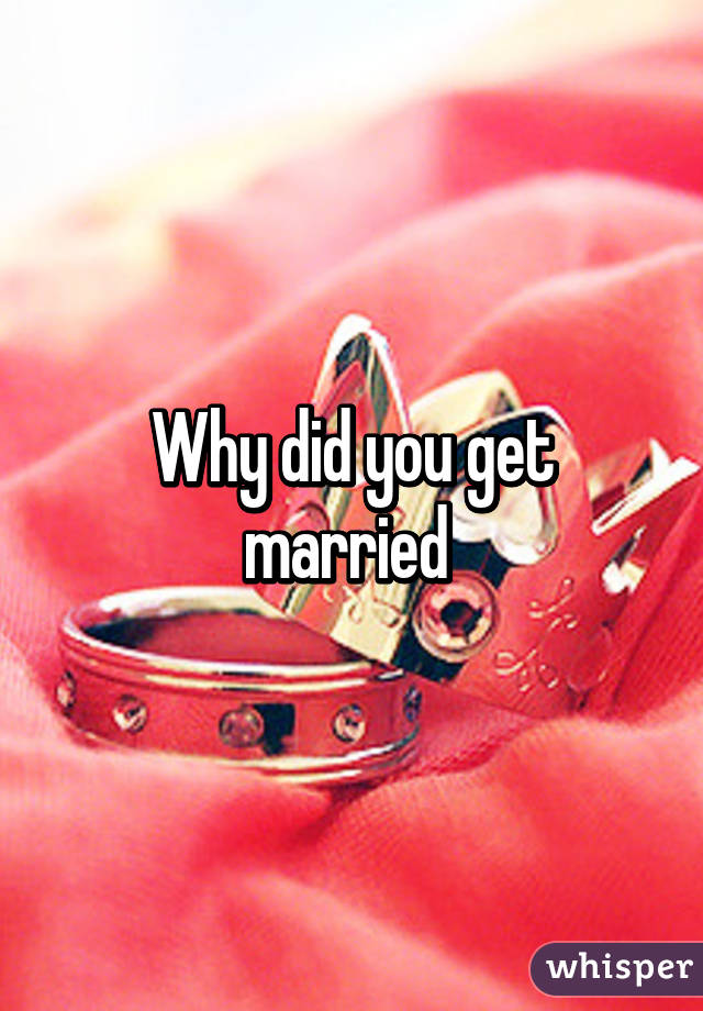 Why did you get married 