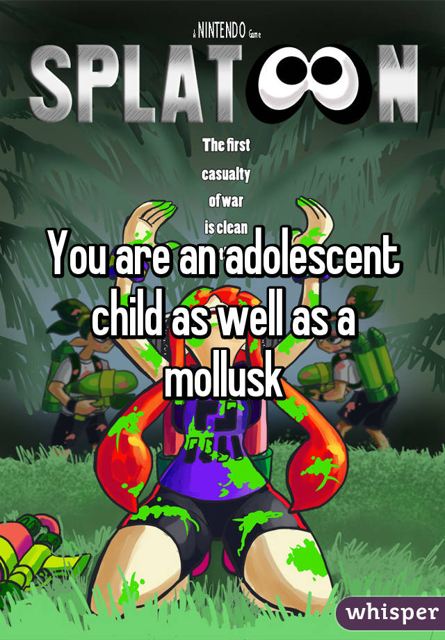 You are an adolescent child as well as a mollusk