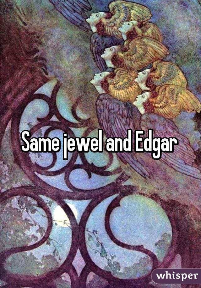 Same jewel and Edgar 