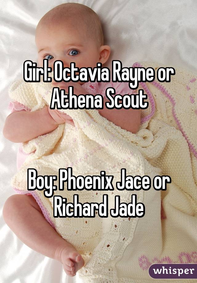 Girl: Octavia Rayne or Athena Scout


Boy: Phoenix Jace or Richard Jade