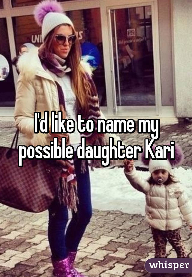 I'd like to name my possible daughter Kari