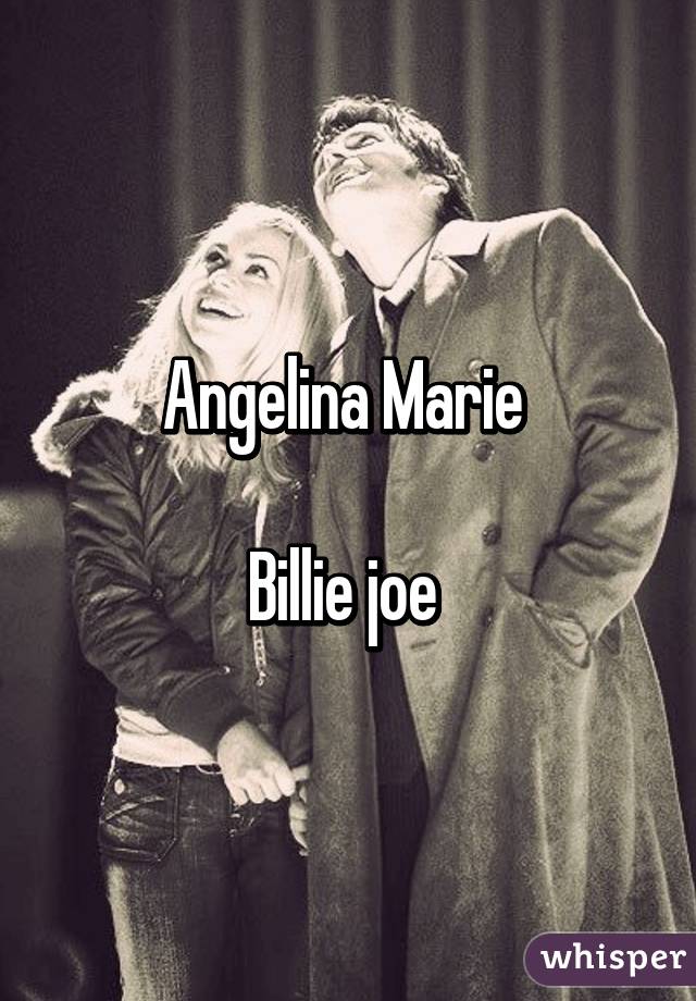 Angelina Marie 

Billie joe 